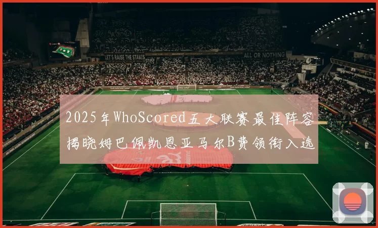 2025年WhoScored五大联赛最佳阵容揭晓姆巴佩凯恩亚马尔B费领衔入选