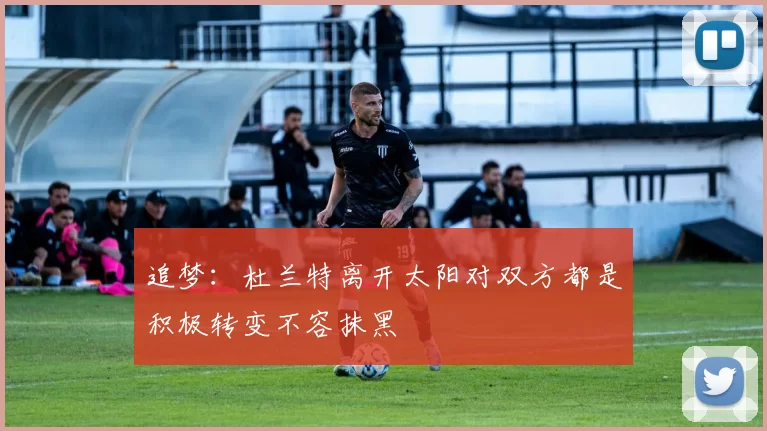 追梦：杜兰特离开太阳对双方都是积极转变不容抹黑